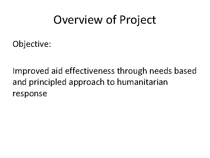 Overview of Project Objective: Improved aid effectiveness through needs based and principled approach to