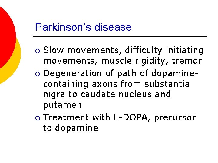 Parkinson’s disease Slow movements, difficulty initiating movements, muscle rigidity, tremor ¡ Degeneration of path