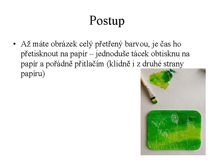 Postup • Až máte obrázek celý přetřený barvou, je čas ho přetisknout na papír