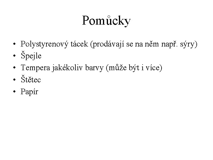 Pomůcky • • • Polystyrenový tácek (prodávají se na něm např. sýry) Špejle Tempera