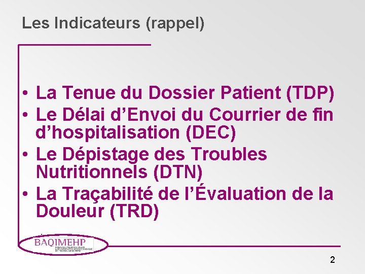 Les Indicateurs (rappel) • La Tenue du Dossier Patient (TDP) • Le Délai d’Envoi