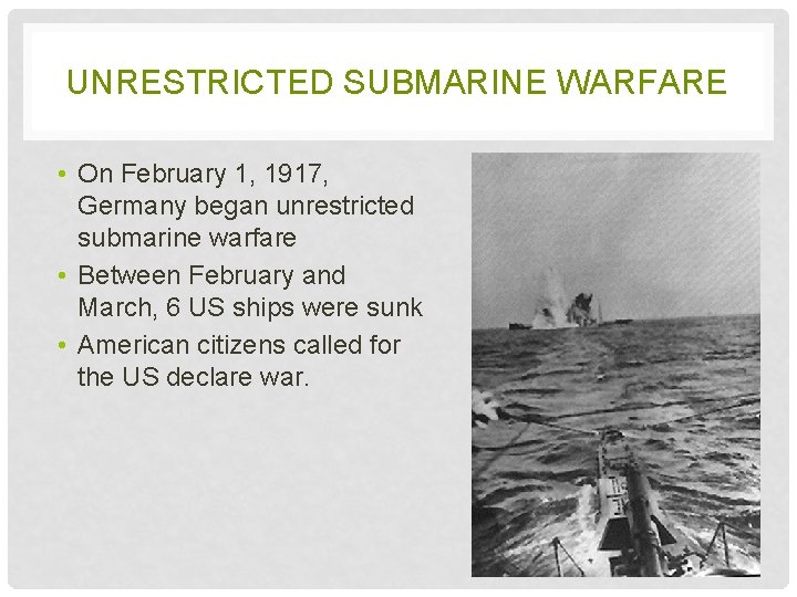 UNRESTRICTED SUBMARINE WARFARE • On February 1, 1917, Germany began unrestricted submarine warfare •