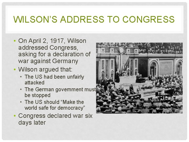 WILSON’S ADDRESS TO CONGRESS • On April 2, 1917, Wilson addressed Congress, asking for