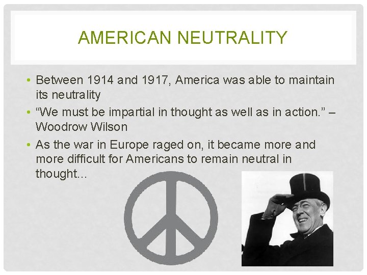 AMERICAN NEUTRALITY • Between 1914 and 1917, America was able to maintain its neutrality