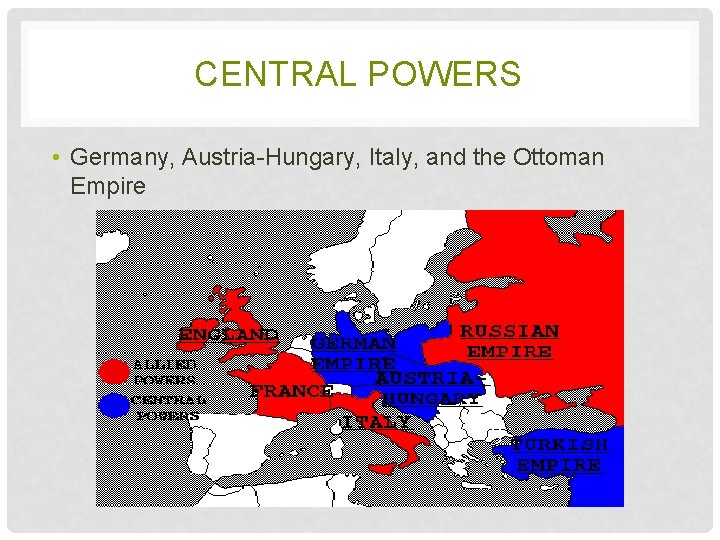 CENTRAL POWERS • Germany, Austria-Hungary, Italy, and the Ottoman Empire 