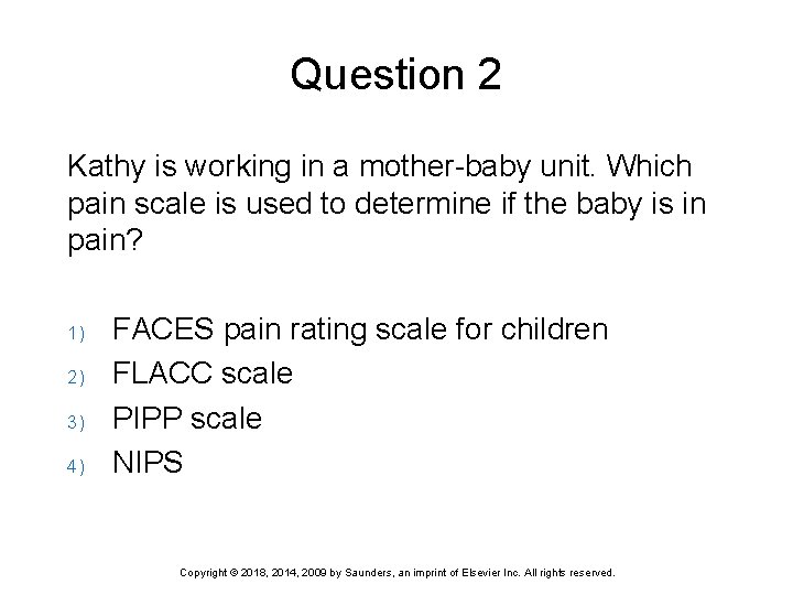 Question 2 Kathy is working in a mother-baby unit. Which pain scale is used