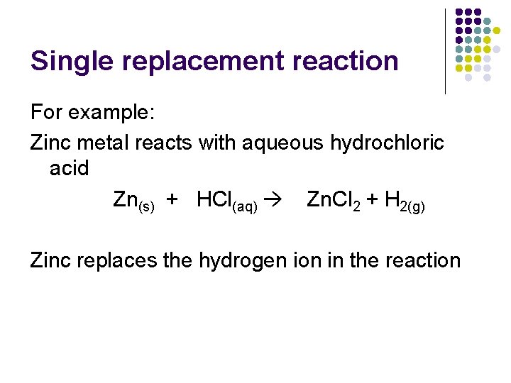 Single replacement reaction For example: Zinc metal reacts with aqueous hydrochloric acid Zn(s) +