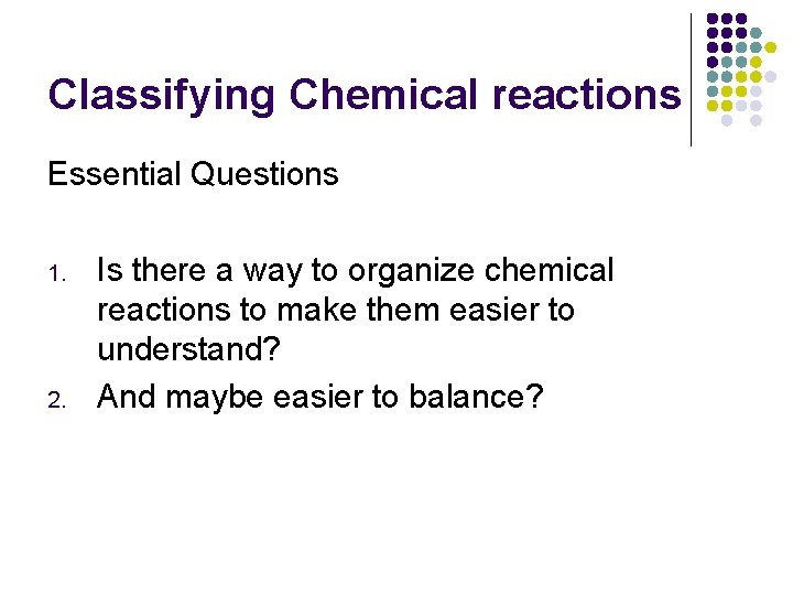 Classifying Chemical reactions Essential Questions 1. 2. Is there a way to organize chemical