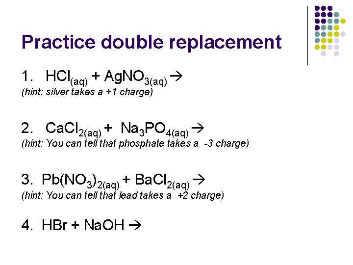 Practice double replacement 1. HCl(aq) + Ag. NO 3(aq) (hint: silver takes a +1