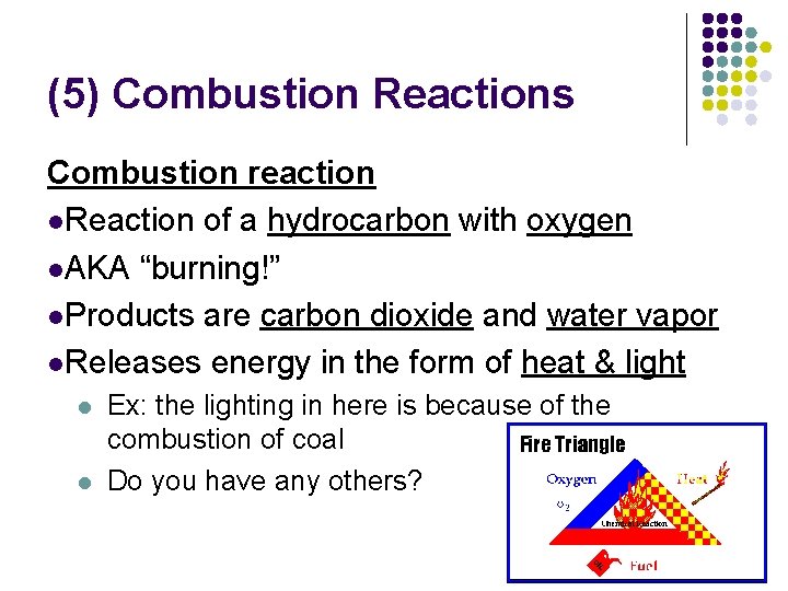 (5) Combustion Reactions Combustion reaction l. Reaction of a hydrocarbon with oxygen l. AKA