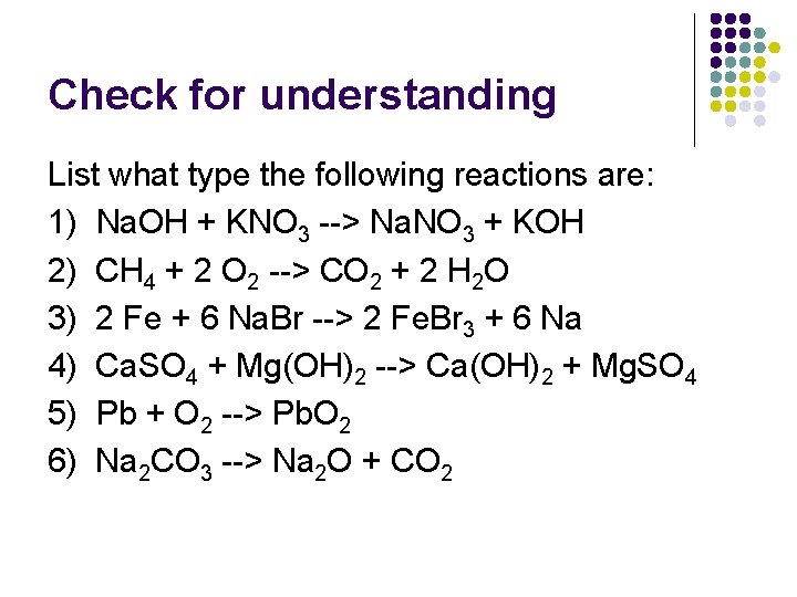 Check for understanding List what type the following reactions are: 1) Na. OH +