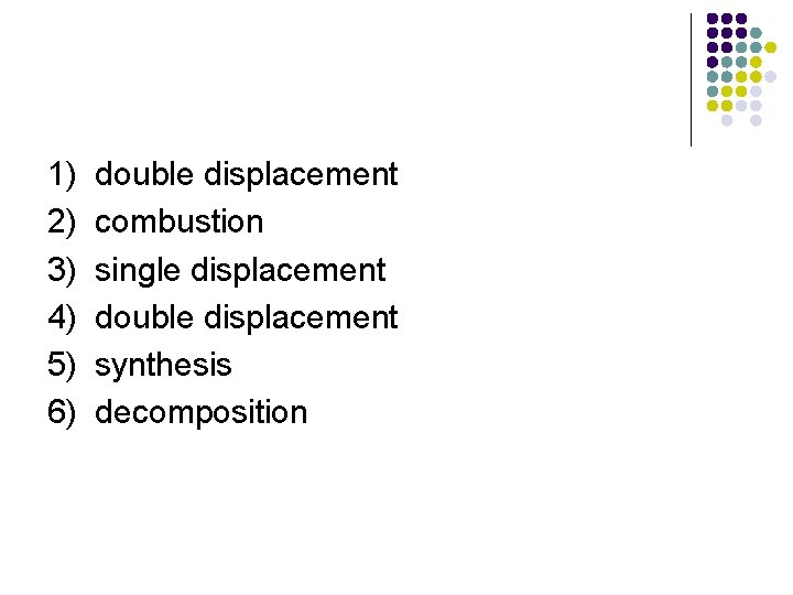 1) 2) 3) 4) 5) 6) double displacement combustion single displacement double displacement synthesis