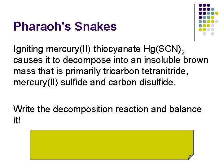 Pharaoh's Snakes Igniting mercury(II) thiocyanate Hg(SCN)2 causes it to decompose into an insoluble brown