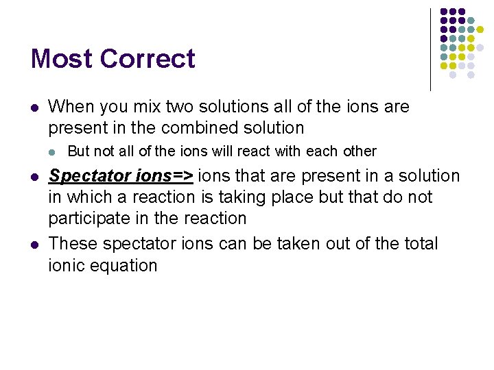 Most Correct l When you mix two solutions all of the ions are present