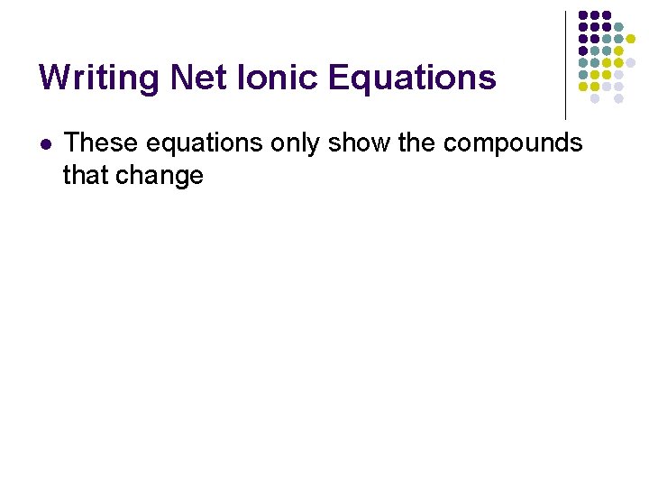 Writing Net Ionic Equations l These equations only show the compounds that change 