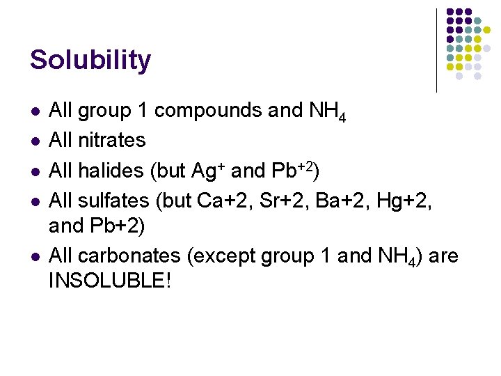 Solubility l l l All group 1 compounds and NH 4 All nitrates All