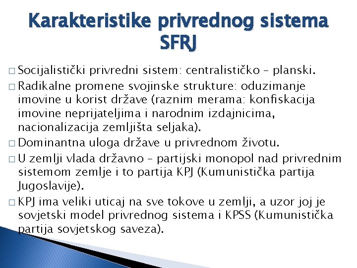 Karakteristike privrednog sistema SFRJ � Socijalistički privredni sistem: centralističko – planski. � Radikalne promene