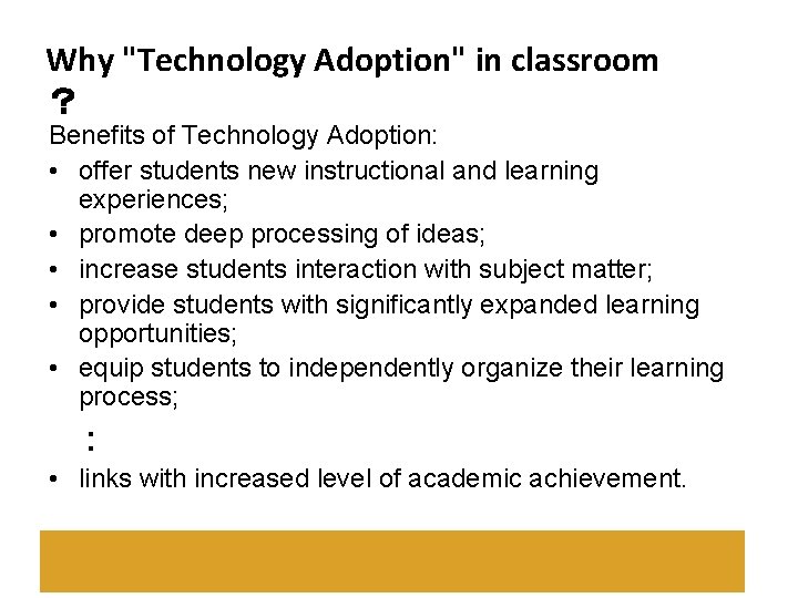 Why "Technology Adoption" in classroom ？ Benefits of Technology Adoption: • offer students new