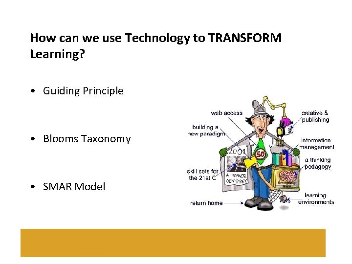 How can we use Technology to TRANSFORM Learning? • Guiding Principle • Blooms Taxonomy