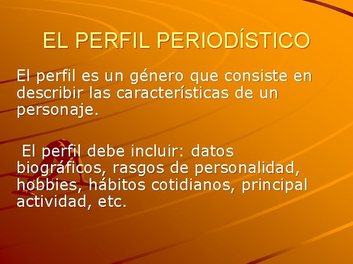 EL PERFIL PERIODÍSTICO El perfil es un género que consiste en describir las características