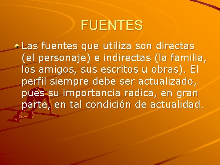 FUENTES Las fuentes que utiliza son directas (el personaje) e indirectas (la familia, los