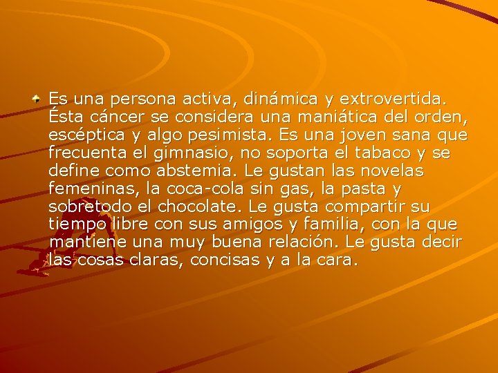 Es una persona activa, dinámica y extrovertida. Ésta cáncer se considera una maniática del