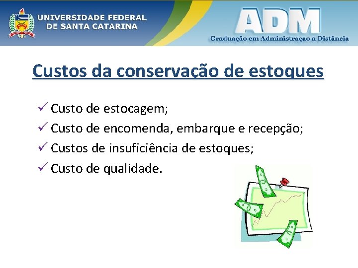 Custos da conservação de estoques ü Custo de estocagem; ü Custo de encomenda, embarque