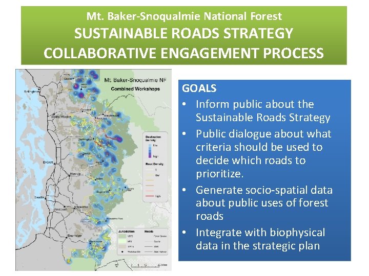 Mt. Baker-Snoqualmie National Forest SUSTAINABLE ROADS STRATEGY COLLABORATIVE ENGAGEMENT PROCESS GOALS • Inform public Mt. Baker-Snoqualmie National Forest SUSTAINABLE ROADS STRATEGY COLLABORATIVE ENGAGEMENT PROCESS GOALS • Inform public