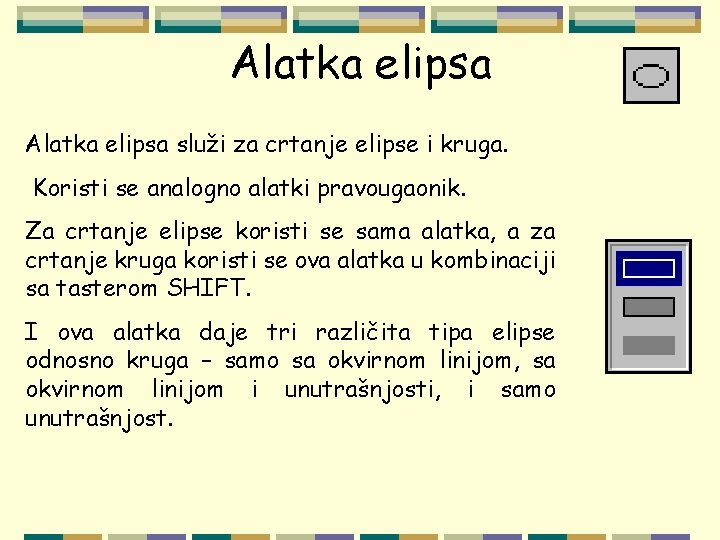 Alatka elipsa služi za crtanje elipse i kruga. Koristi se analogno alatki pravougaonik. Za