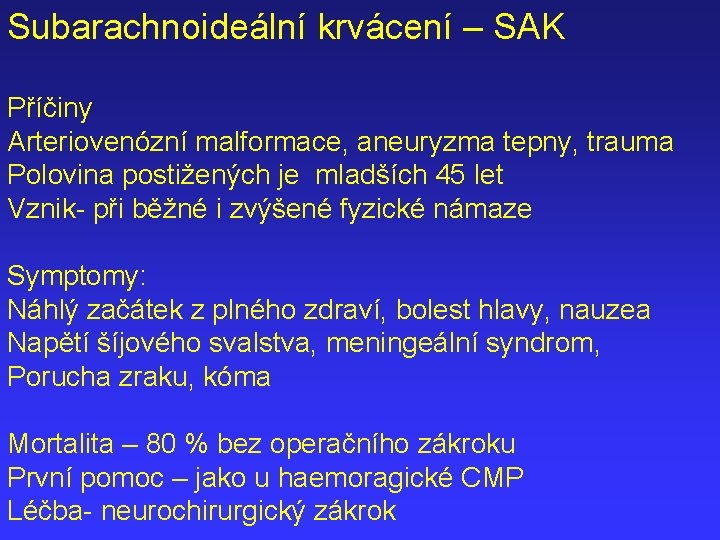 Subarachnoideální krvácení – SAK Příčiny Arteriovenózní malformace, aneuryzma tepny, trauma Polovina postižených je mladších