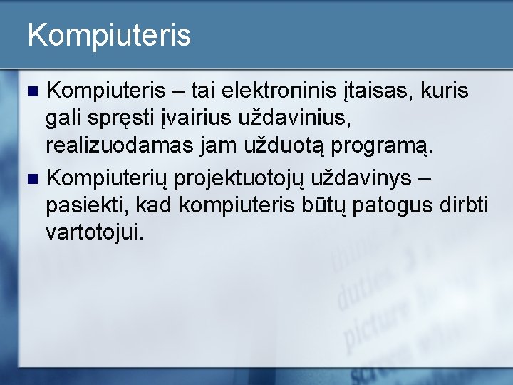 Kompiuteris – tai elektroninis įtaisas, kuris gali spręsti įvairius uždavinius, realizuodamas jam užduotą programą.