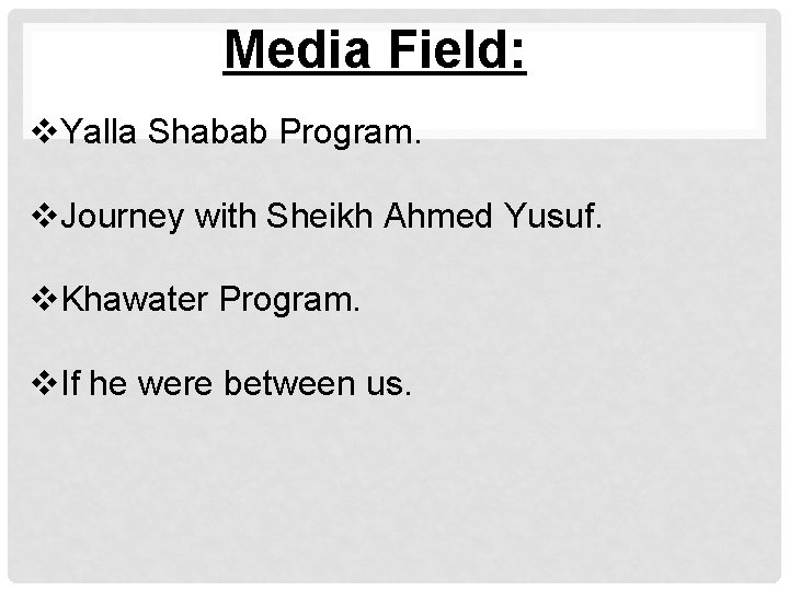 Media Field: v. Yalla Shabab Program. v. Journey with Sheikh Ahmed Yusuf. v. Khawater