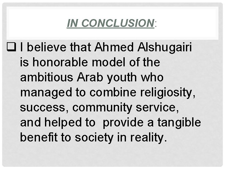 IN CONCLUSION: q I believe that Ahmed Alshugairi is honorable model of the ambitious