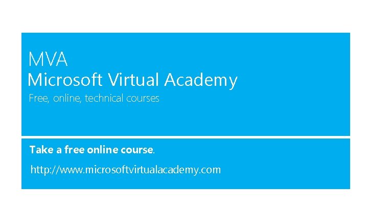 Microsoft Virtual Academy Free, online, technical courses Take a free online course. http: //www.