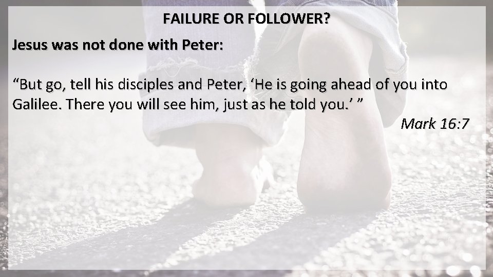 FAILURE OR FOLLOWER? Jesus was not done with Peter: “But go, tell his disciples