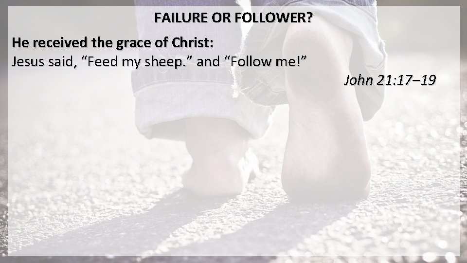 FAILURE OR FOLLOWER? He received the grace of Christ: Jesus said, “Feed my sheep.