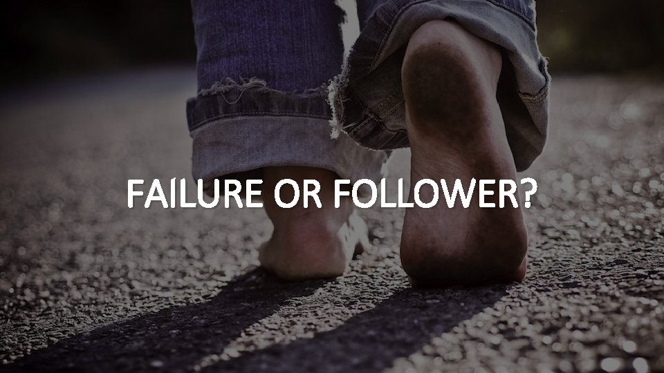 FAILURE OR FOLLOWER? 