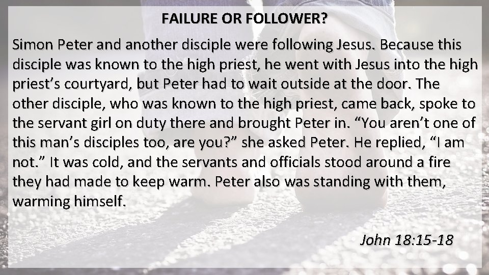 FAILURE OR FOLLOWER? Simon Peter and another disciple were following Jesus. Because this disciple