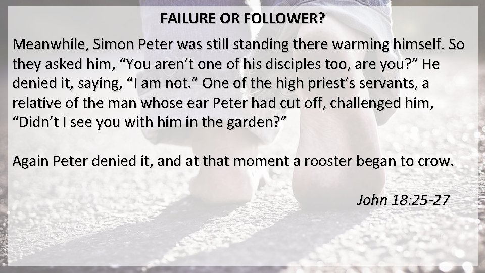FAILURE OR FOLLOWER? Meanwhile, Simon Peter was still standing there warming himself. So they