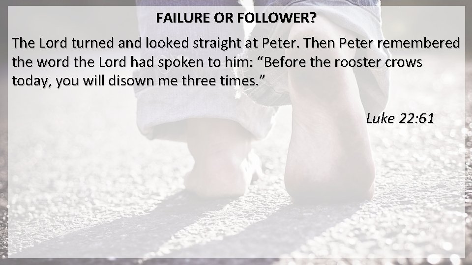 FAILURE OR FOLLOWER? The Lord turned and looked straight at Peter. Then Peter remembered