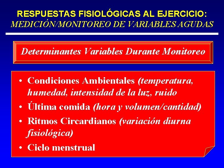 RESPUESTAS FISIOLÓGICAS AL EJERCICIO: MEDICIÓN/MONITOREO DE VARIABLES AGUDAS Determinantes Variables Durante Monitoreo • Condiciones