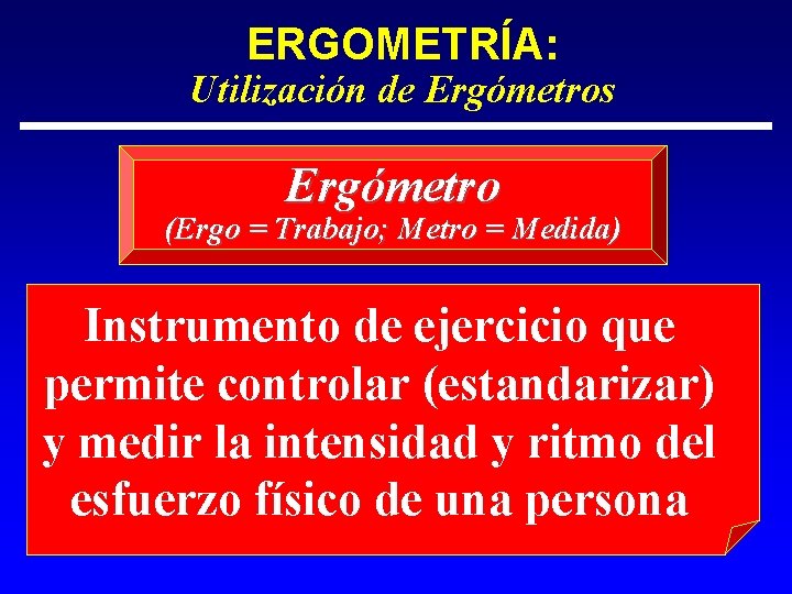 ERGOMETRÍA: Utilización de Ergómetros Ergómetro (Ergo = Trabajo; Metro = Medida) Instrumento de ejercicio