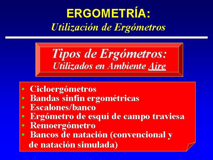 ERGOMETRÍA: Utilización de Ergómetros Tipos de Ergómetros: Utilizados en Ambiente Aire • • •