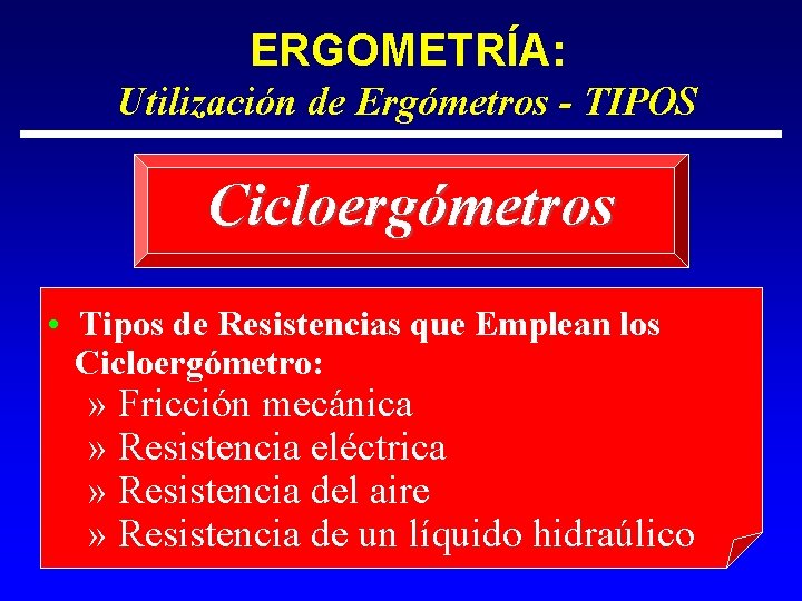 ERGOMETRÍA: Utilización de Ergómetros - TIPOS Cicloergómetros • Tipos de Resistencias que Emplean los