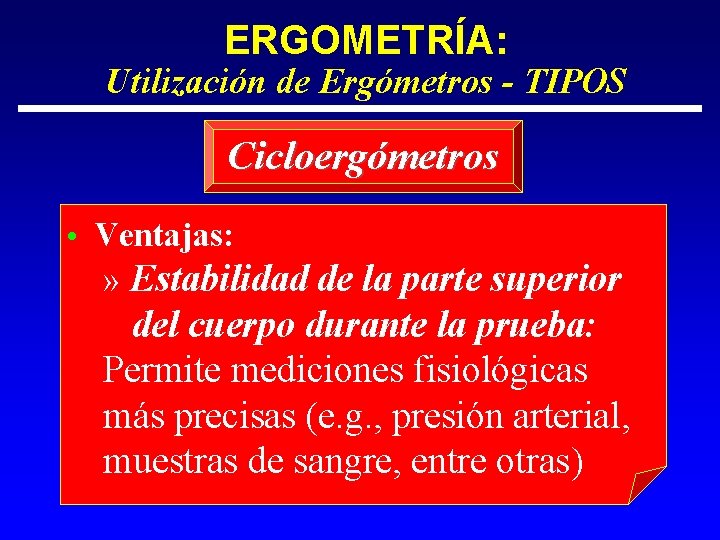 ERGOMETRÍA: Utilización de Ergómetros - TIPOS Cicloergómetros • Ventajas: » Estabilidad de la parte