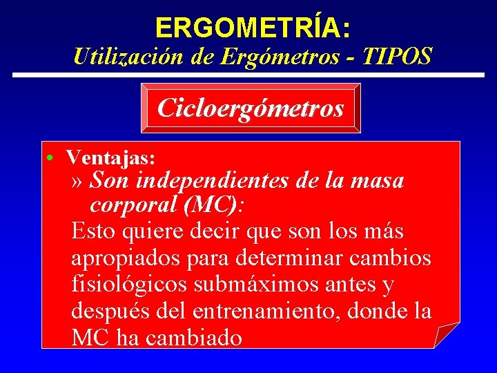 ERGOMETRÍA: Utilización de Ergómetros - TIPOS Cicloergómetros • Ventajas: » Son independientes de la