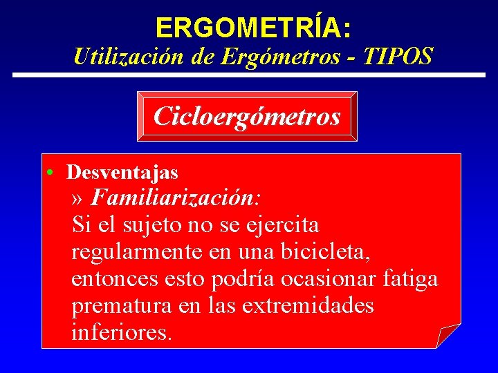ERGOMETRÍA: Utilización de Ergómetros - TIPOS Cicloergómetros • Desventajas » Familiarización: Si el sujeto