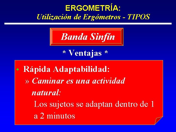 ERGOMETRÍA: Utilización de Ergómetros - TIPOS Banda Sinfín * Ventajas * • Rápida Adaptabilidad: