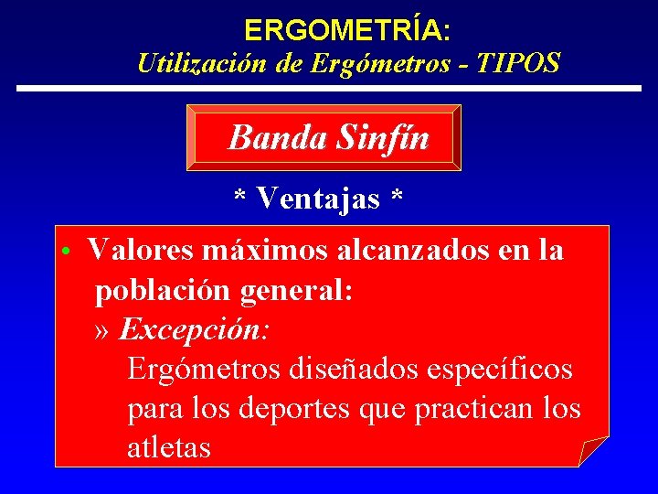 ERGOMETRÍA: Utilización de Ergómetros - TIPOS Banda Sinfín * Ventajas * • Valores máximos