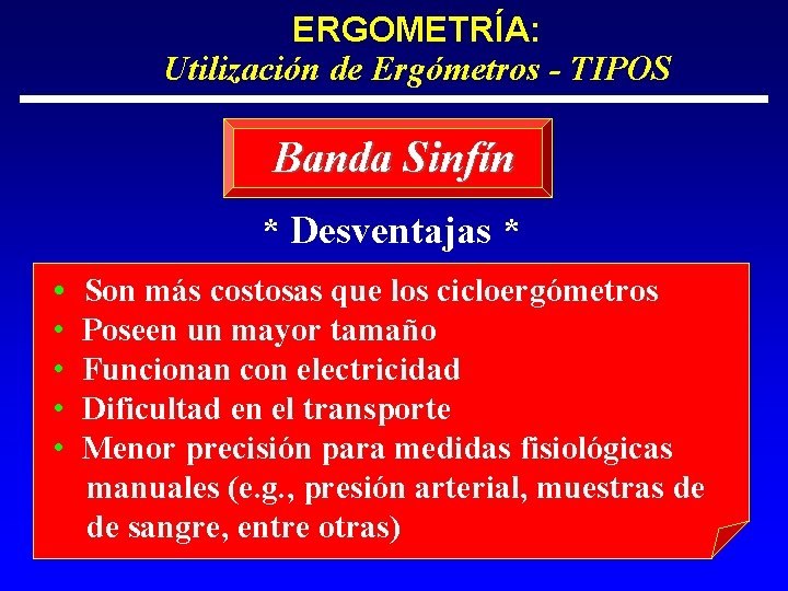 ERGOMETRÍA: Utilización de Ergómetros - TIPOS Banda Sinfín * Desventajas * • Son más